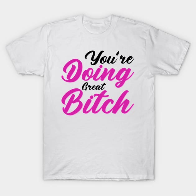 You're doing great Bitch T-Shirt by zeedot